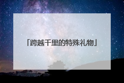 跨越千里的特殊礼物